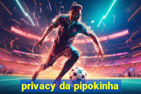 privacy da pipokinha